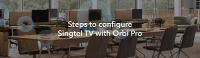 Orbi Pro setup guide for Singtel TV Users