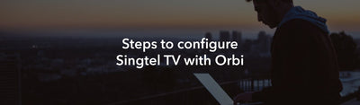 Orbi setup guide for Singtel TV Users